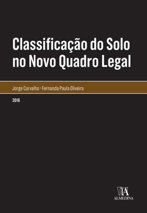 Cover of the book Classificação do Solo no Novo Quadro Legal by Jorge Carvalho; Fernanda Paula Oliveira, Almedina