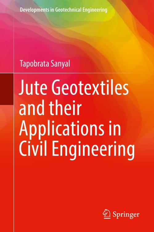 Cover of the book Jute Geotextiles and their Applications in Civil Engineering by Tapobrata Sanyal, Springer Singapore