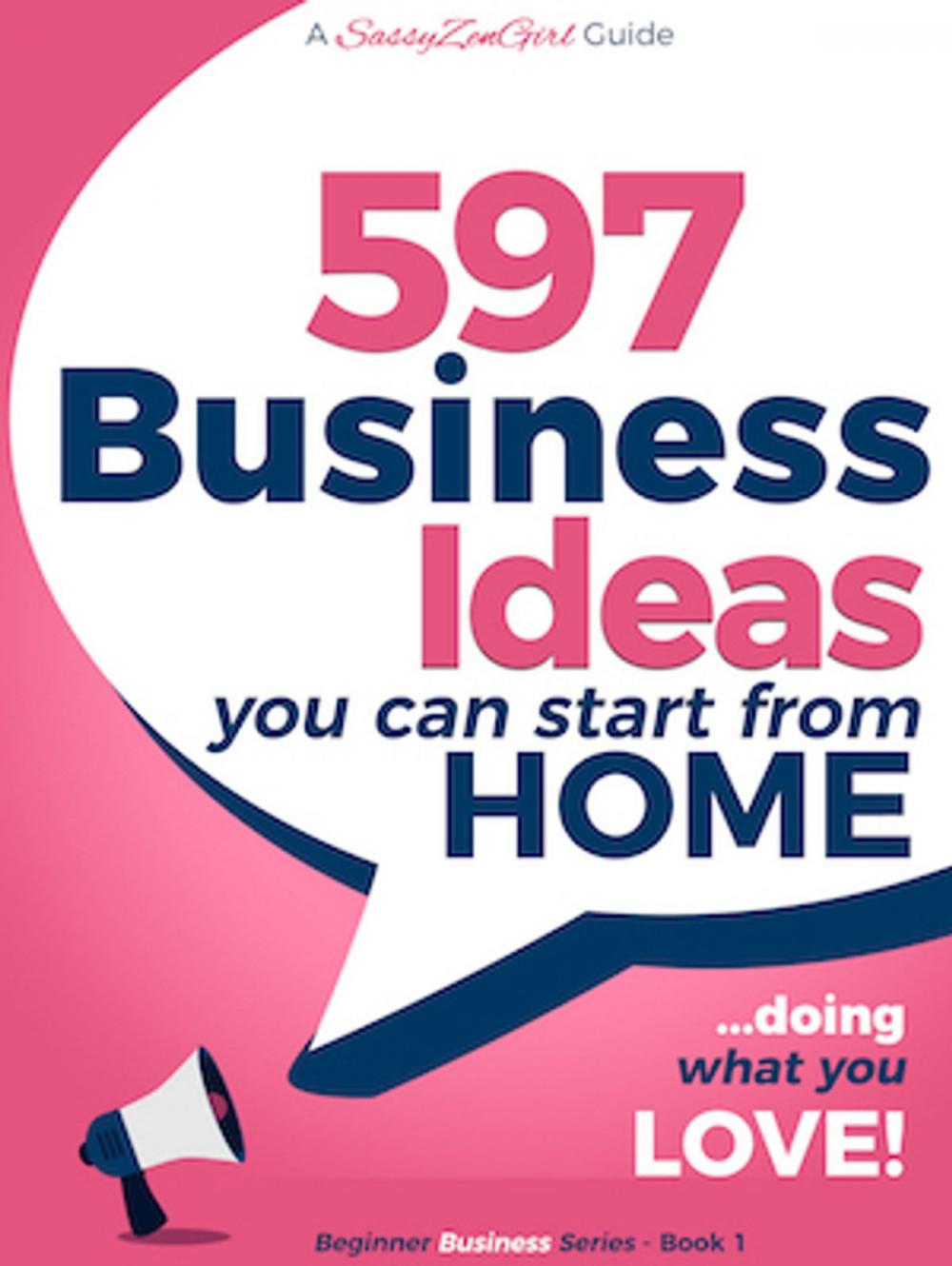 Big bigCover of 597 Business Ideas You can Start from Home - doing what you LOVE!