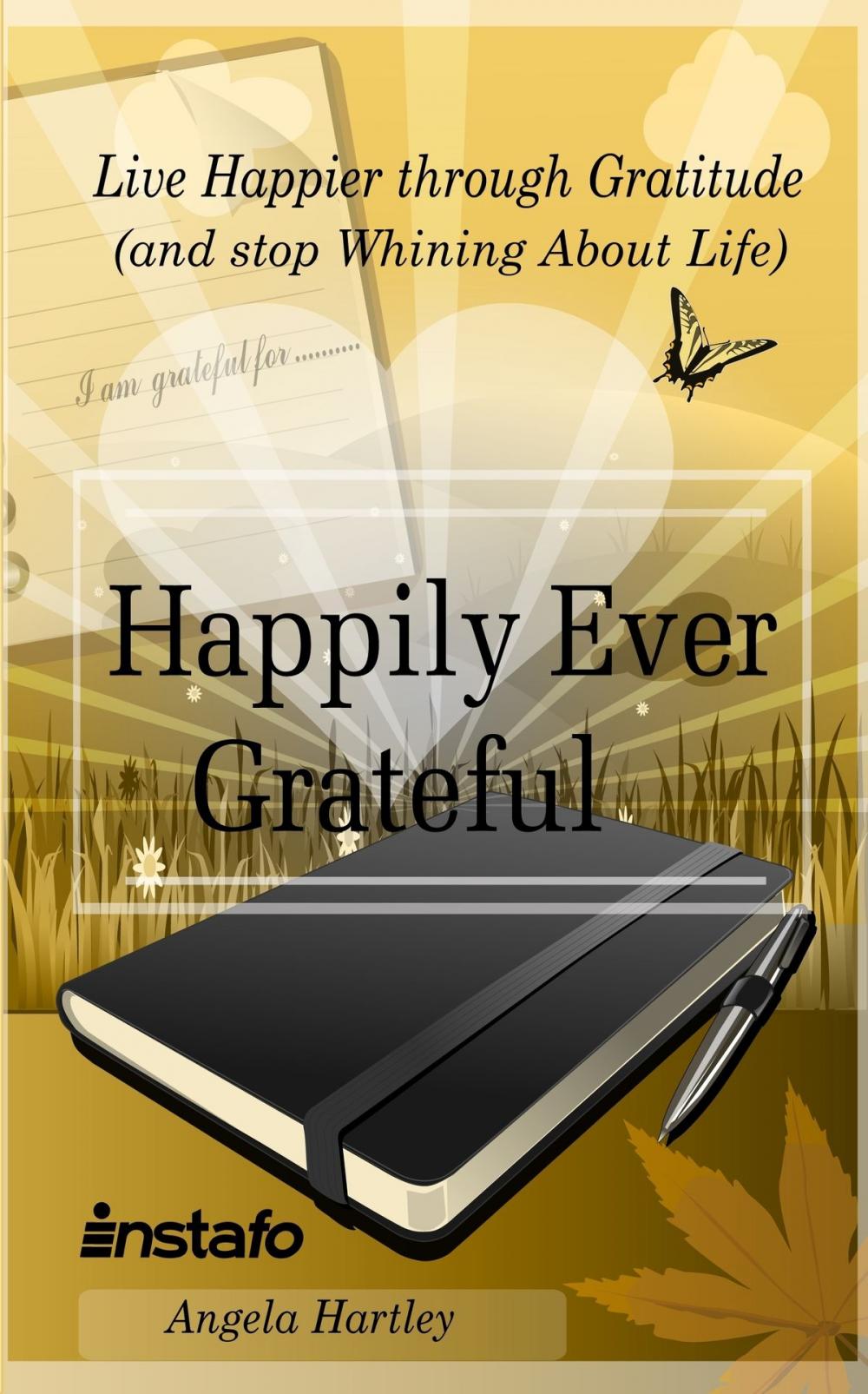 Big bigCover of Happily Ever Grateful: Live Happier through Gratitude...(and Stop Whining About Life)