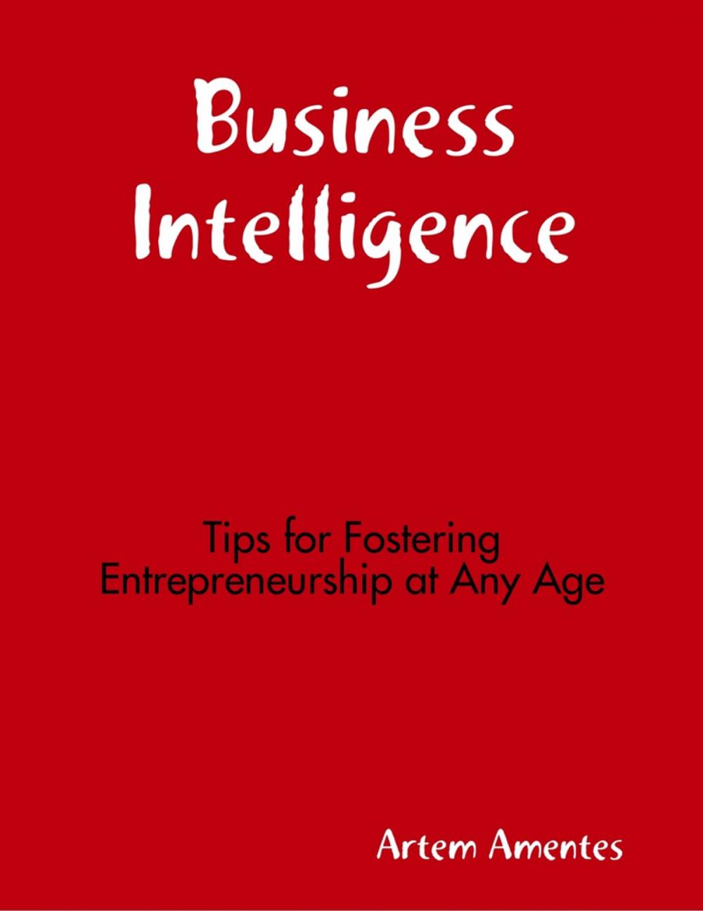 Big bigCover of Business Intelligence: Tips for Fostering Entrepreneurship At Any Age