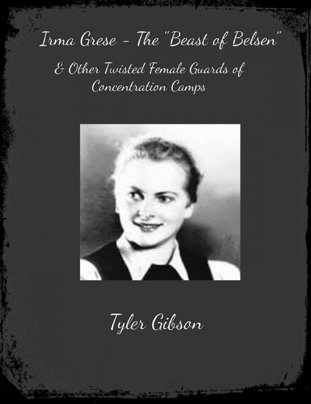 Big bigCover of Irma Grese - "The Beast of Belsen" & Other Twisted Female Guards of Concentration Camps