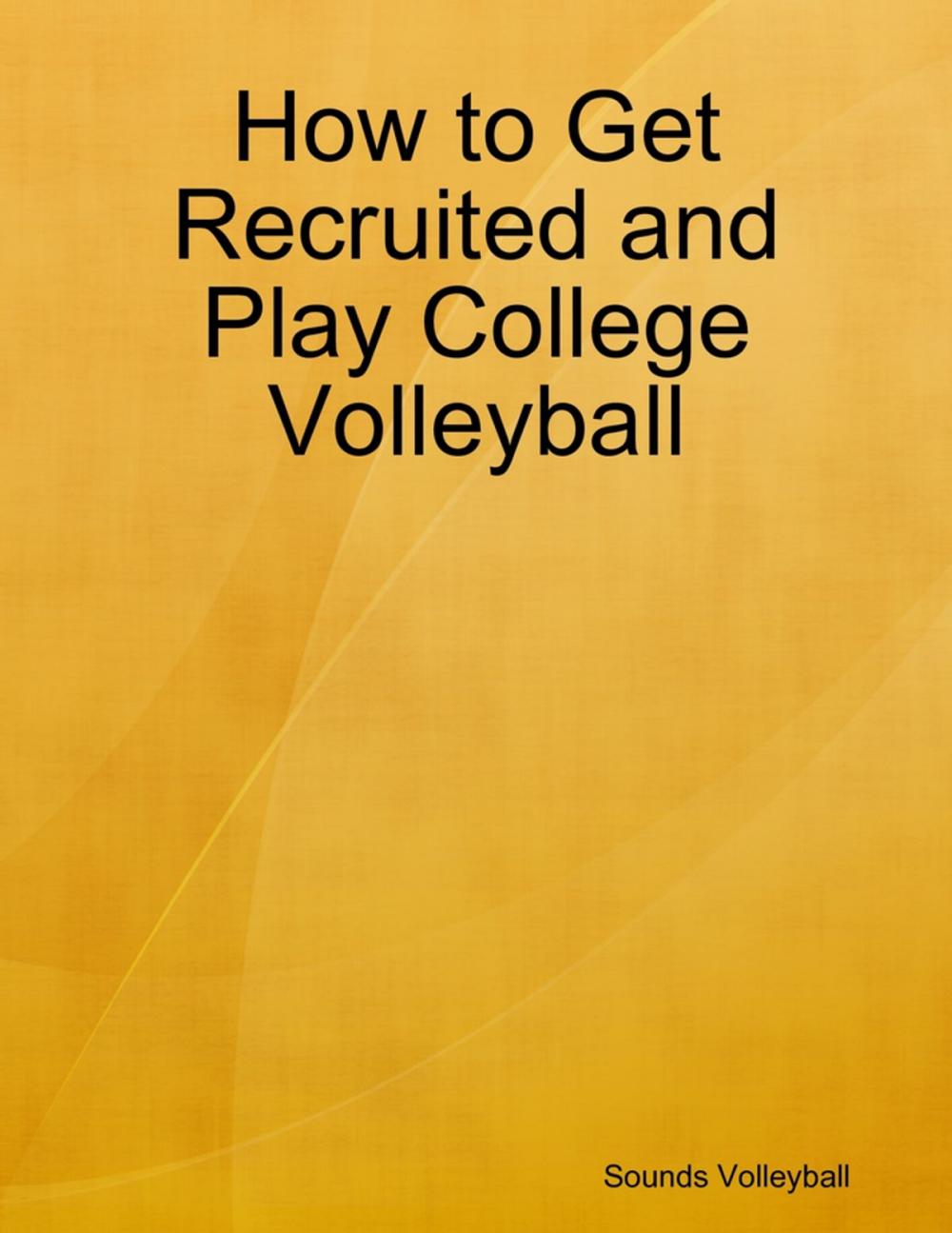 Big bigCover of How to Get Recruited and Play College Volleyball