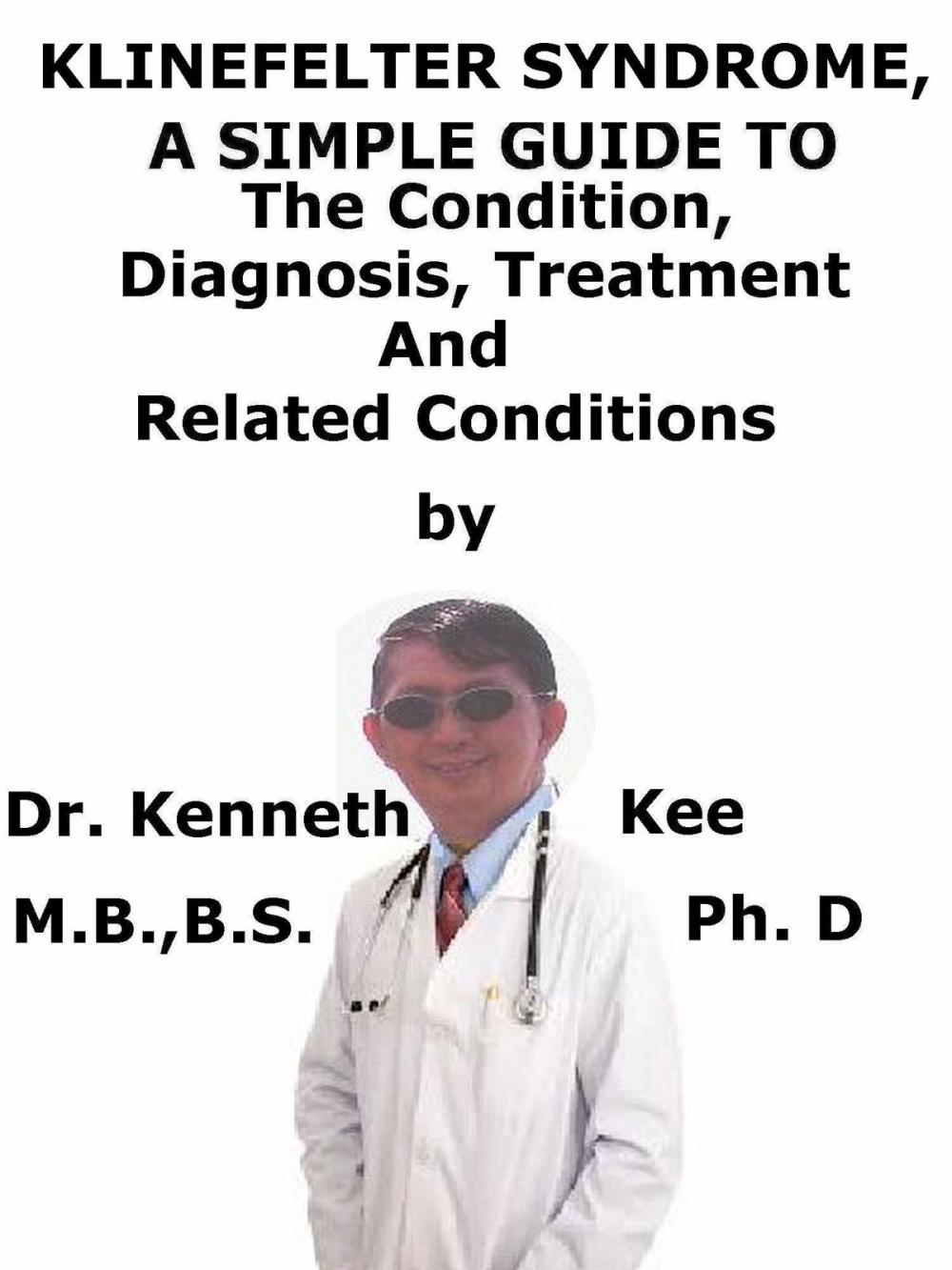 Big bigCover of Klinefelter Syndrome, A Simple Guide To The Condition, Diagnosis, Treatment And Related Conditions