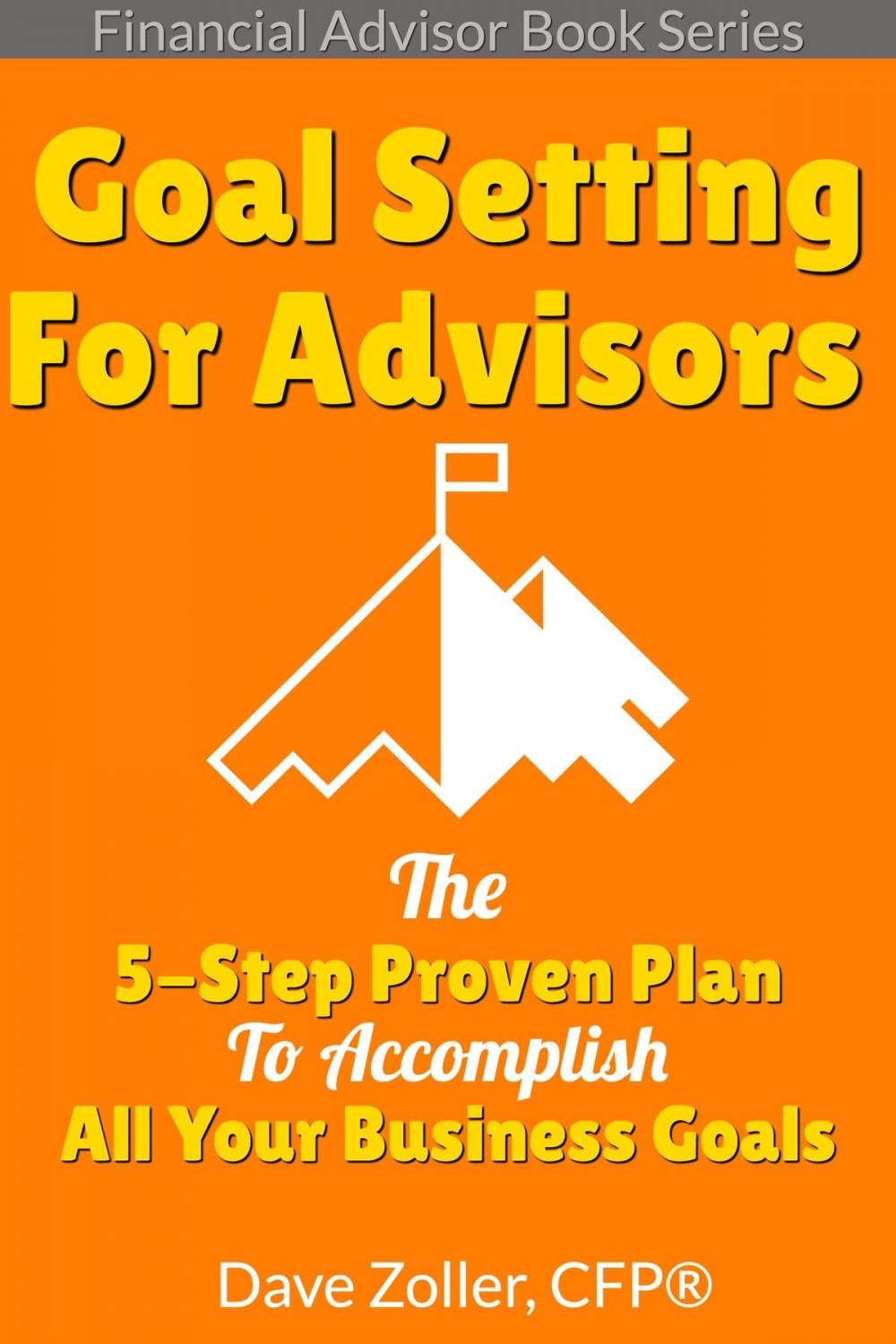 Big bigCover of Financial Advisor Book Series Goal Setting: The 5-Step Proven Plan To Accomplish All Your Business Goals