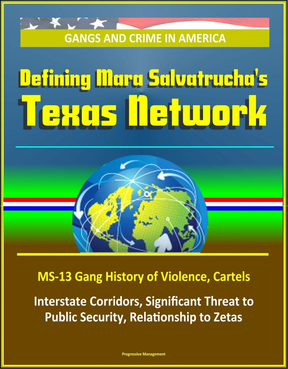 Big bigCover of Gangs and Crime in America: Defining Mara Salvatrucha's Texas Network, MS-13 Gang History of Violence, Cartels, Interstate Corridors, Significant Threat to Public Security, Relationship to Zetas