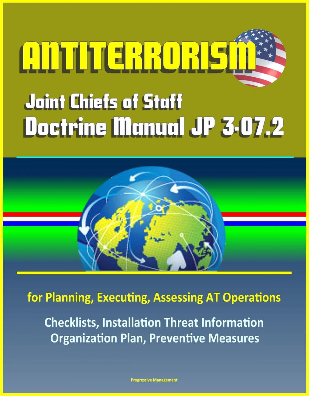 Big bigCover of Antiterrorism: Joint Chiefs of Staff Doctrine Manual JP 3-07.2 for Planning, Executing, Assessing AT Operations, Checklists, Installation Threat Information Organization Plan, Preventive Measures