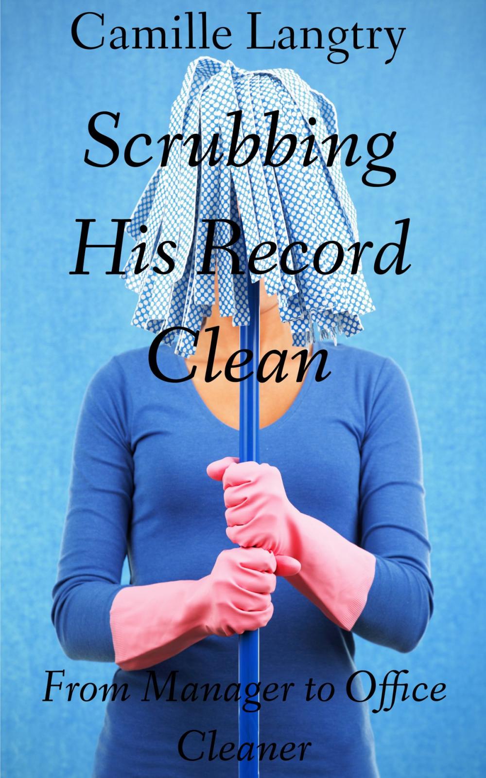 Big bigCover of Scrubbing His Record Clean: From Manager to Office Cleaner