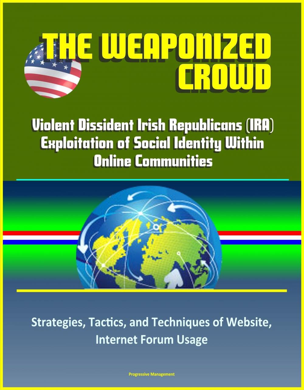 Big bigCover of The Weaponized Crowd: Violent Dissident Irish Republicans (IRA) Exploitation of Social Identity Within Online Communities - Strategies, Tactics, and Techniques of Website, Internet Forum Usage