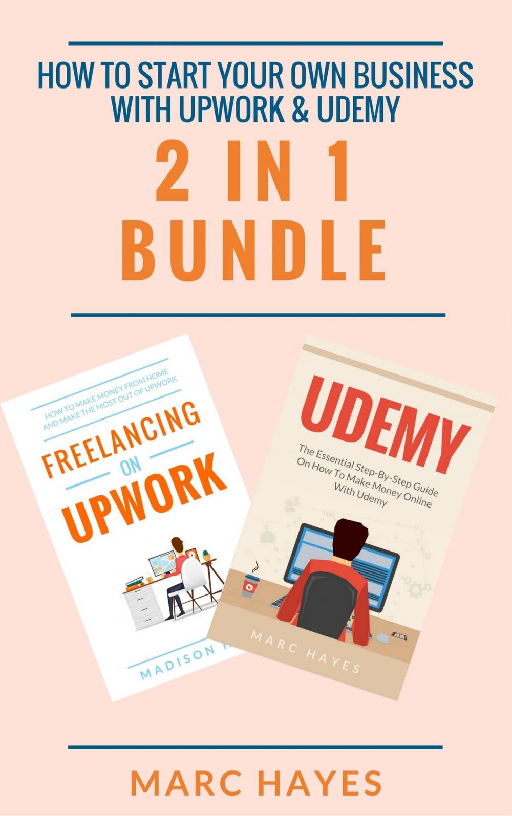 Big bigCover of How To Start Your Own Business With Upwork & Udemy (2 in 1 Bundle)