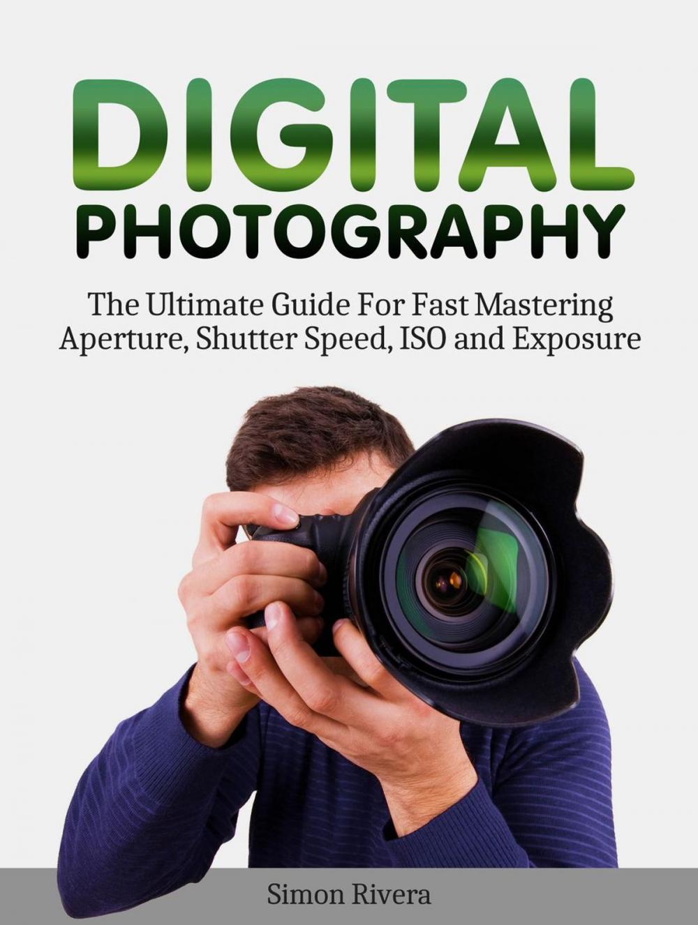 Big bigCover of Digital Photography: The Ultimate Guide For Fast Mastering Aperture, Shutter Speed, Iso and Exposure