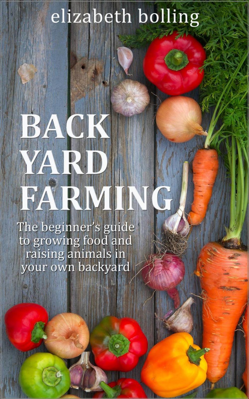 Big bigCover of Backyard Farming: The Beginner’s Guide to Growing Food and Raising Micro-Livestock in Your Own Mini Farm