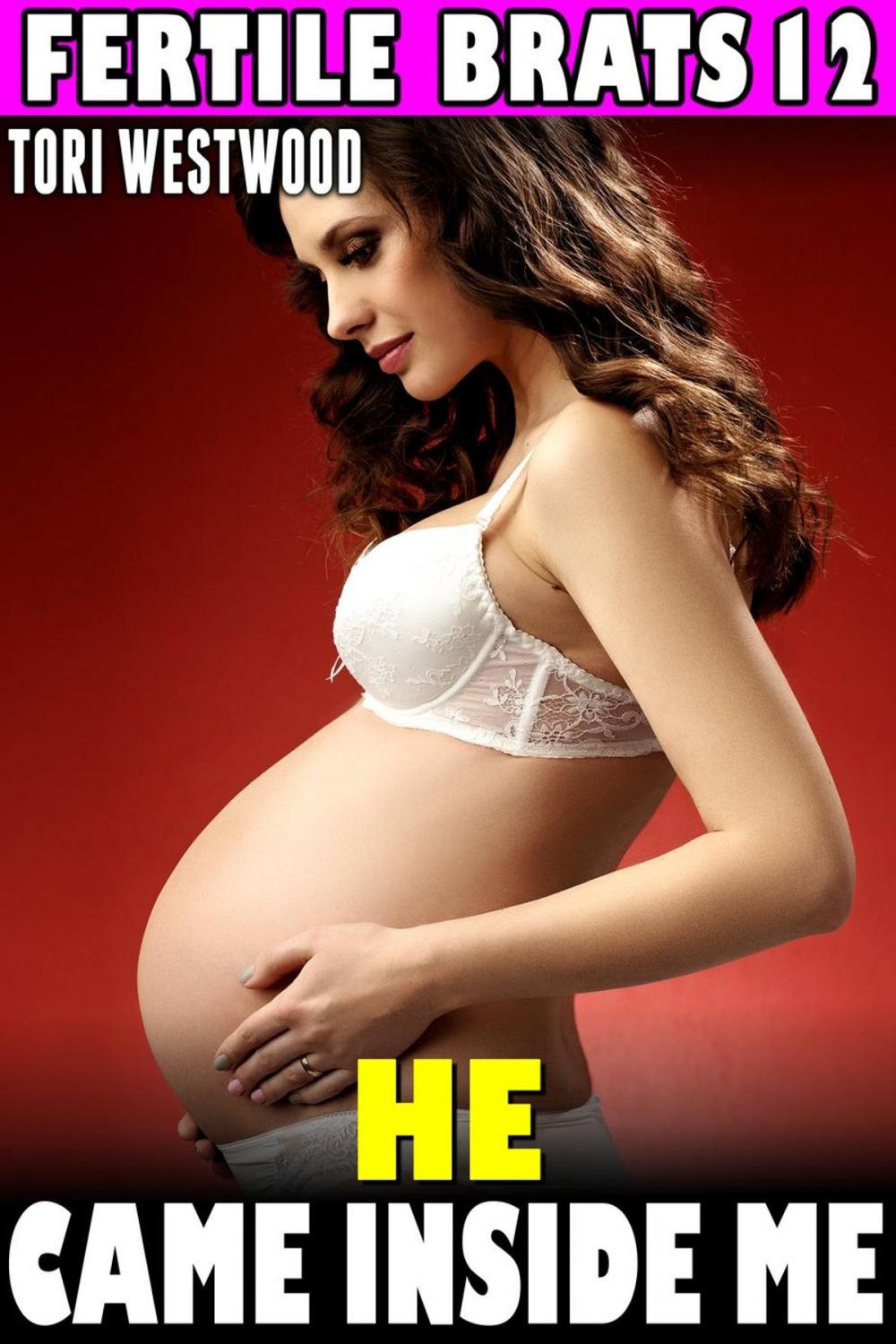 Big bigCover of He Came Inside Me : Fertile Brats 12 (Virgin Erotica Breeding Erotica Pregnancy Erotica XXX Erotica)