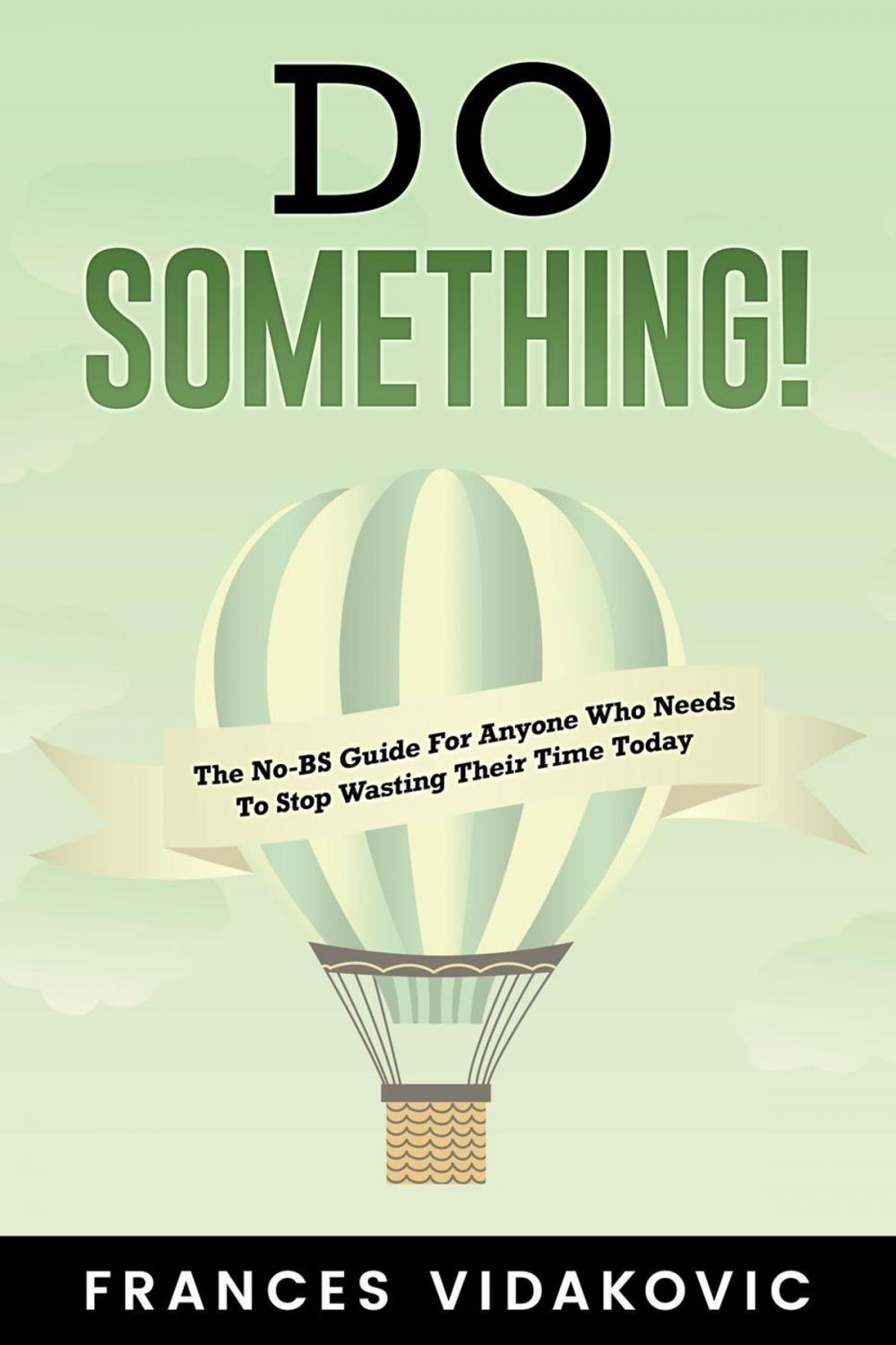 Big bigCover of Do Something! The No-BS Guide For Anyone Who Needs To Stop Wasting Their Time Today