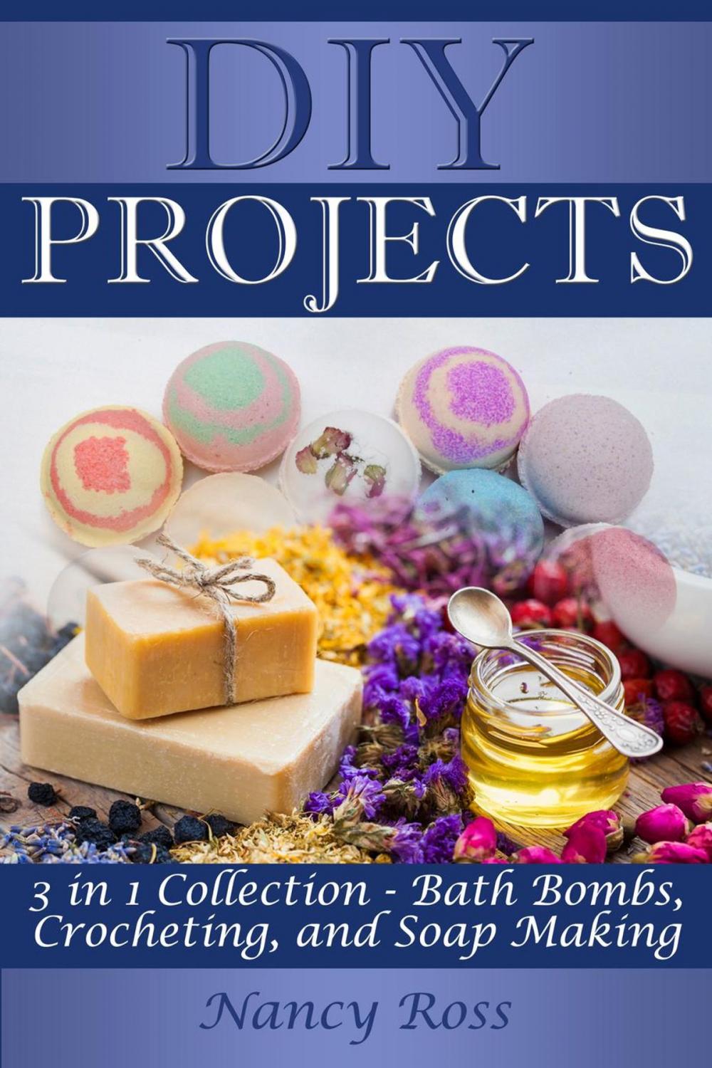 Big bigCover of Diy Projects: 3 in 1 Collection - Bath Bombs, Crocheting, and Soap Making