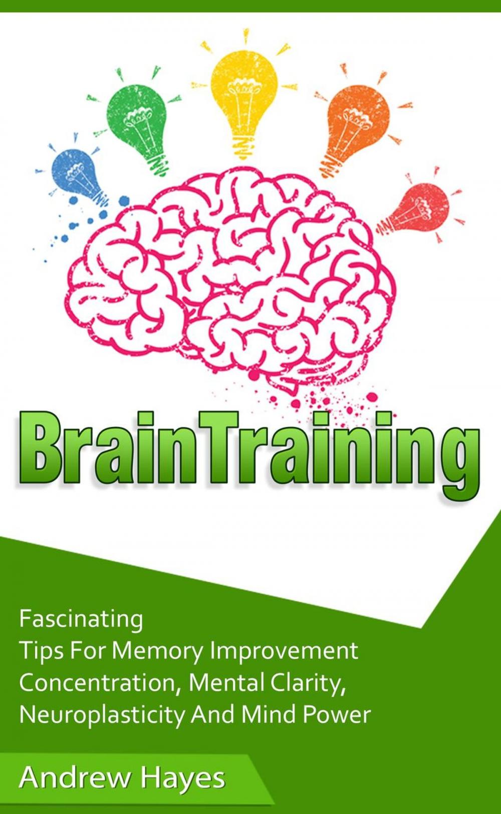 Big bigCover of Brain Training: Fascinating Tips For Memory Improvement, Concentration, Mental Clarity, Neuroplasticity, And Mind Power