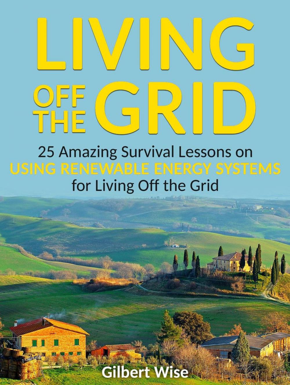 Big bigCover of Living off the Grid: 25 Amazing Survival Lessons on Using Renewable Energy Systems for Living Off the Grid