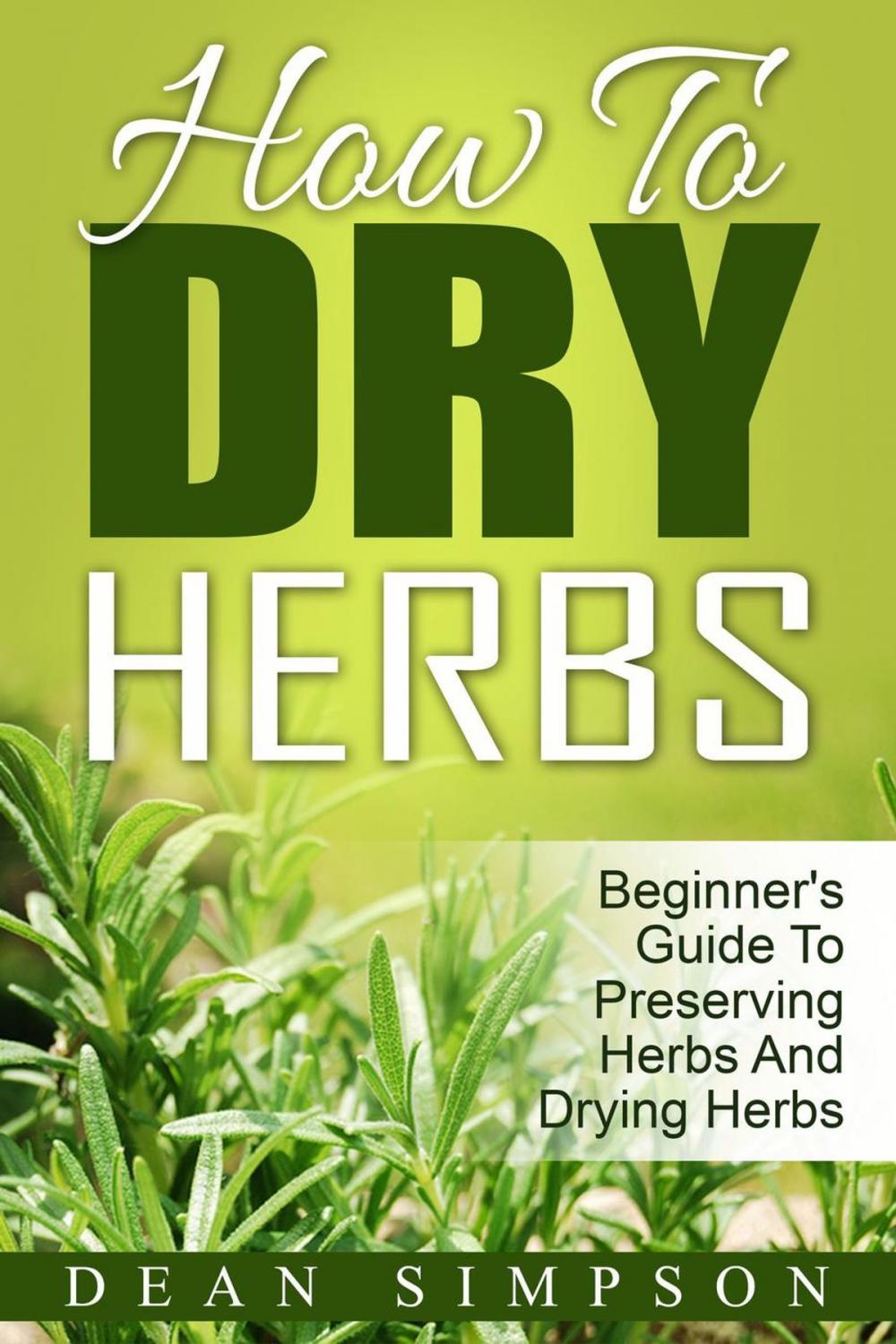 Big bigCover of How To Dry Herbs: Beginner's Guide To Preserving Herbs And Drying Herbs