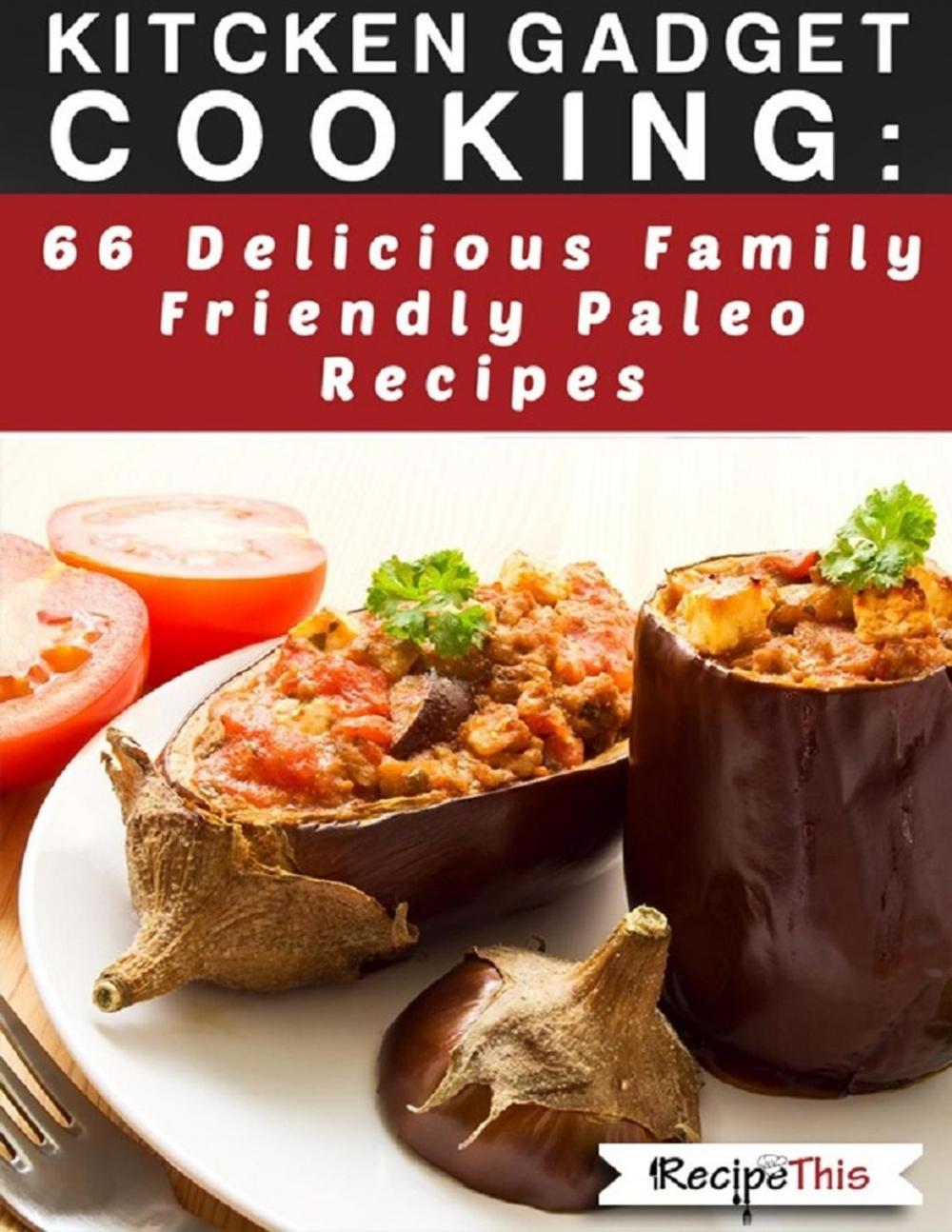 Big bigCover of Kitchen Gadget Cooking: 66 delicious family friendly paleo recipes