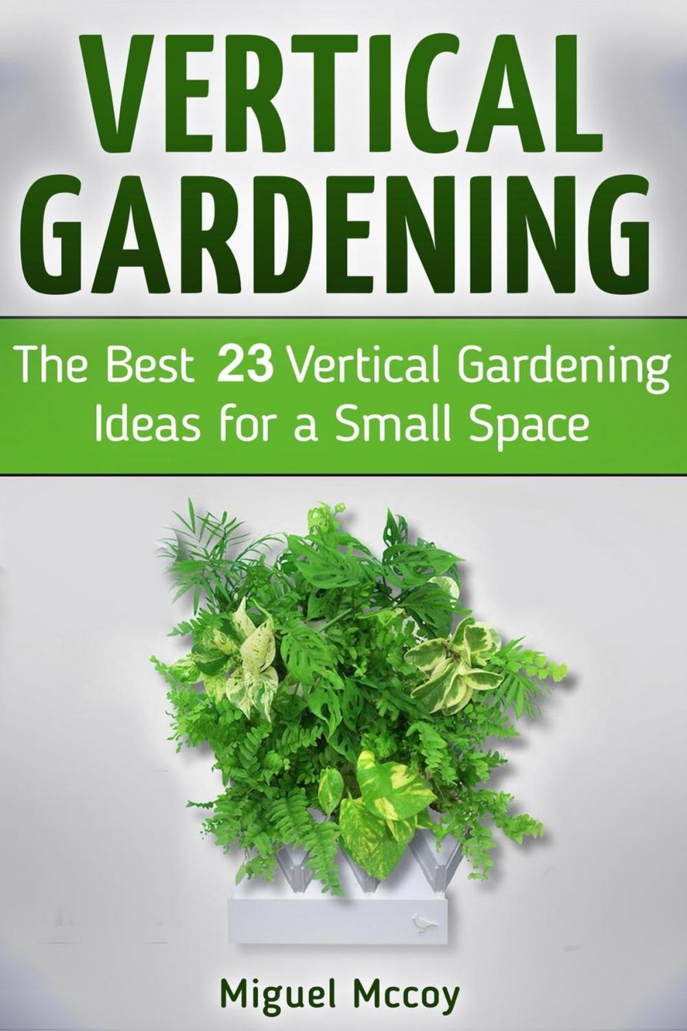 Big bigCover of Vertical Gardening: The Best 23 Vertical Gardening Ideas for a Small Space