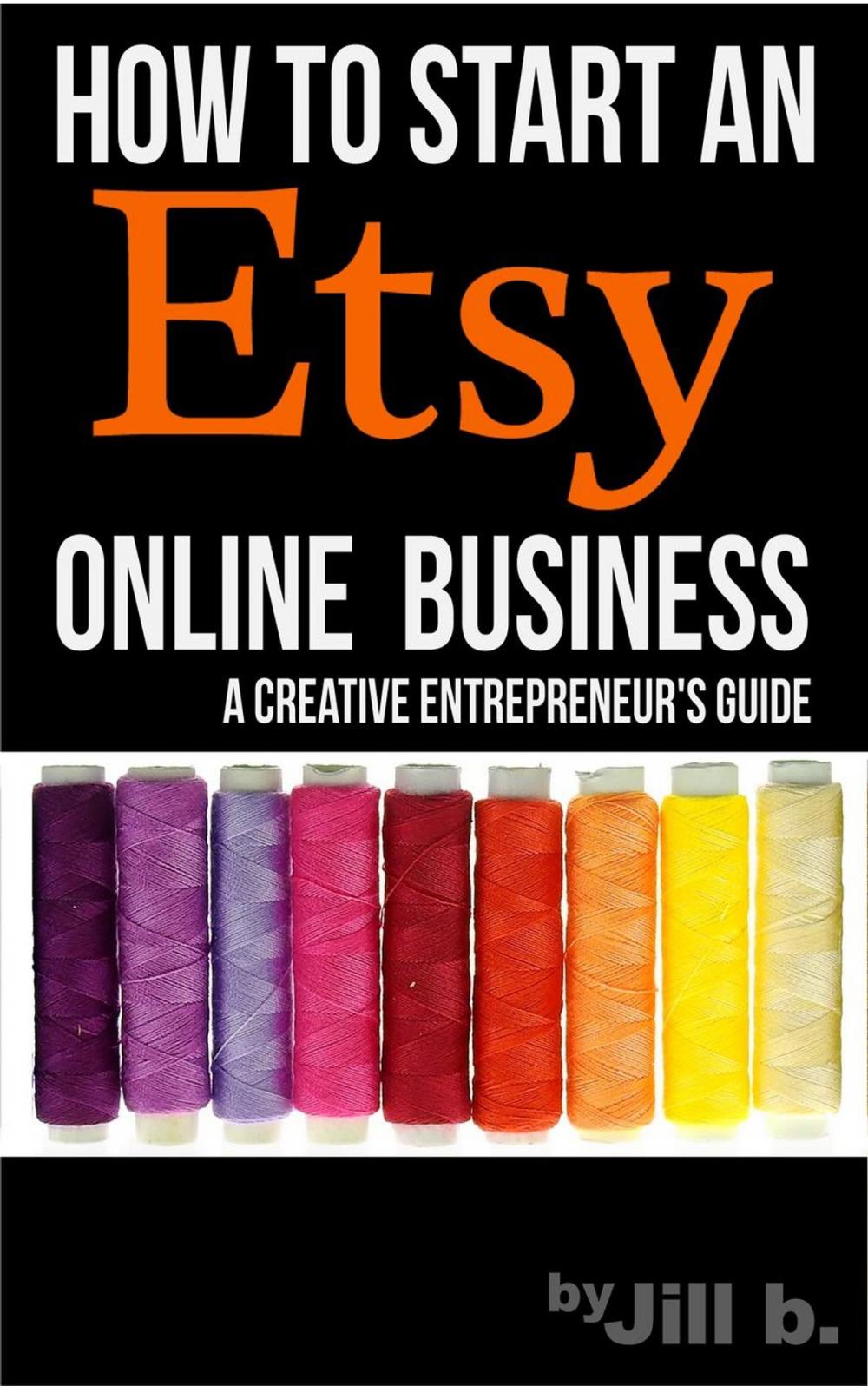 Big bigCover of How To Start An Etsy Online Business: The Creative Entrepreneur’s Guide