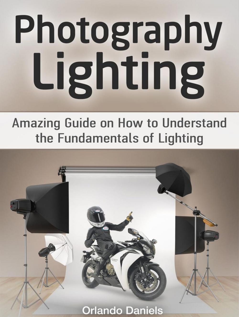 Big bigCover of Photography Lighting: Amazing Guide on How to Understand the Fundamentals of Lighting