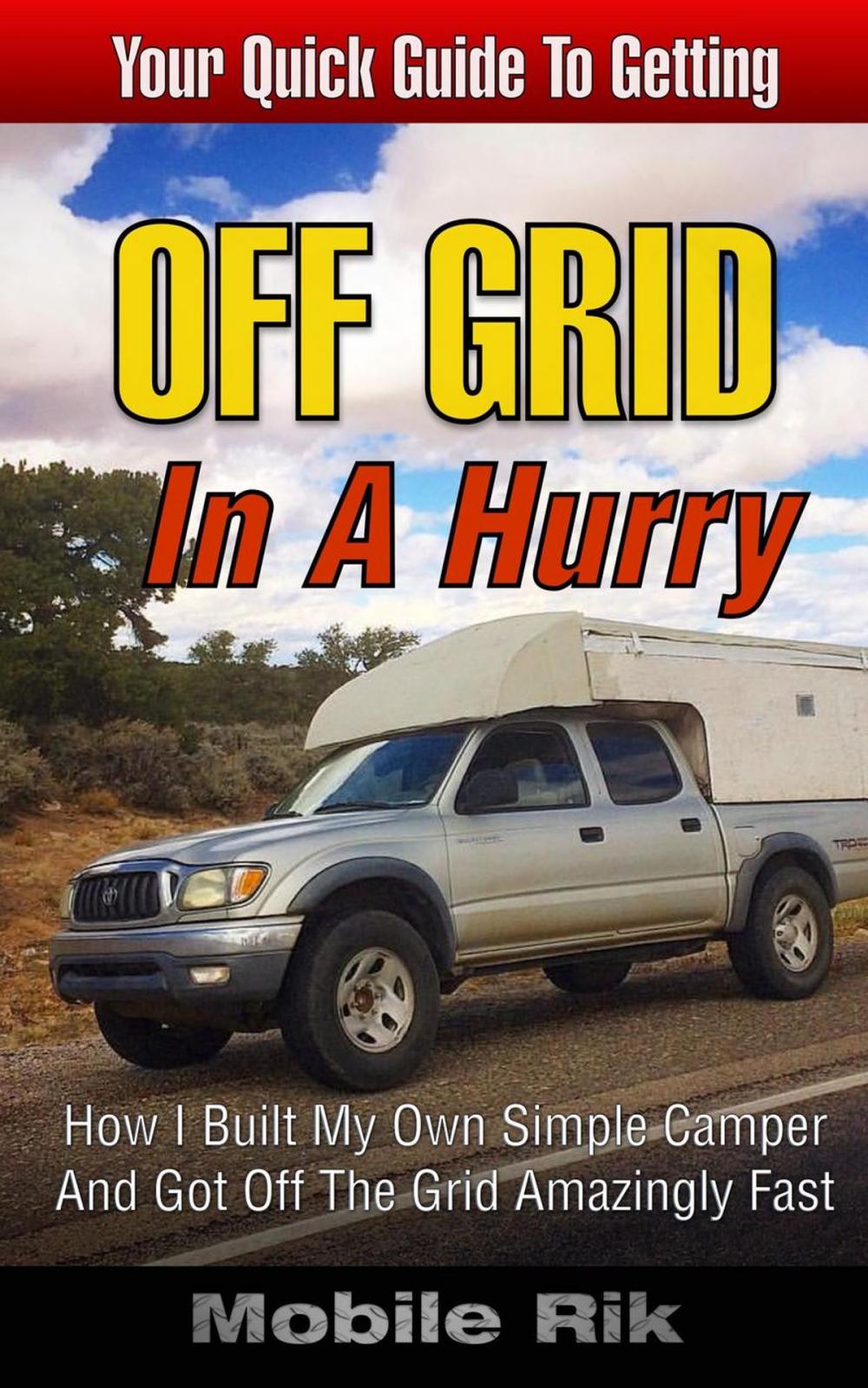 Big bigCover of Off Grid In A Hurry: How I Built My Own Simple Camper And Got Off The Grid Amazingly Fast