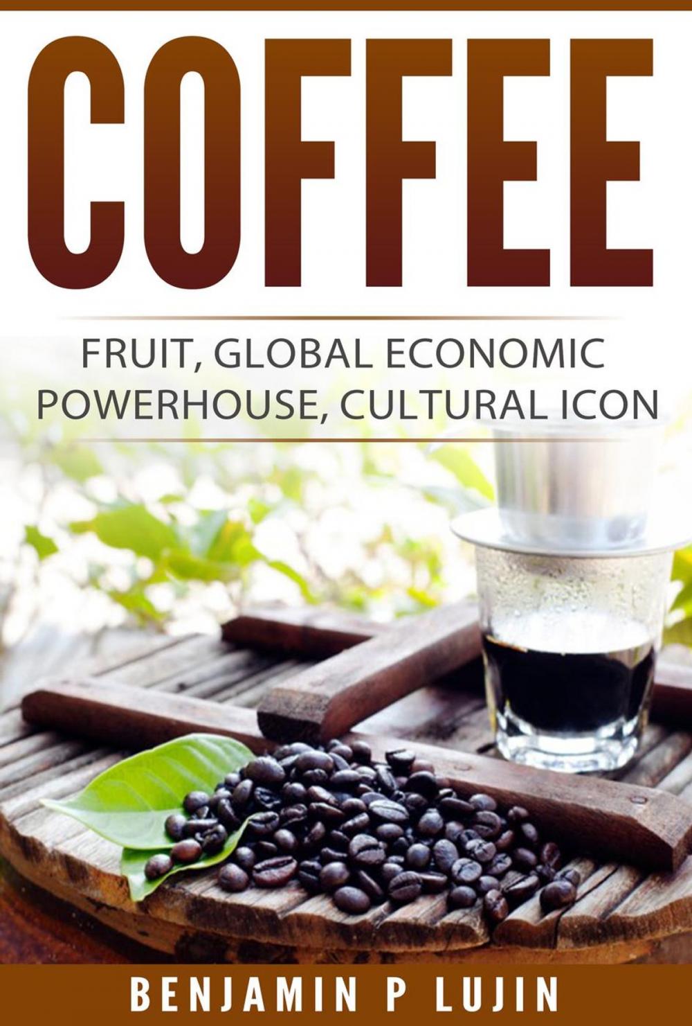 Big bigCover of Coffee: Fruit, Global Economic Powerhouse, Cultural Icon