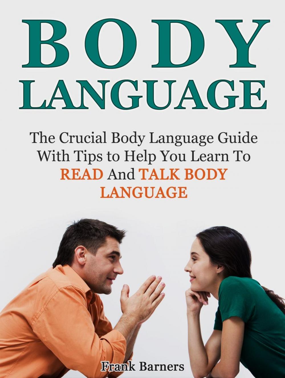 Big bigCover of Body Language: The Crucial Body Language Guide With Tips to Help You Learn To Read And Talk Body Language