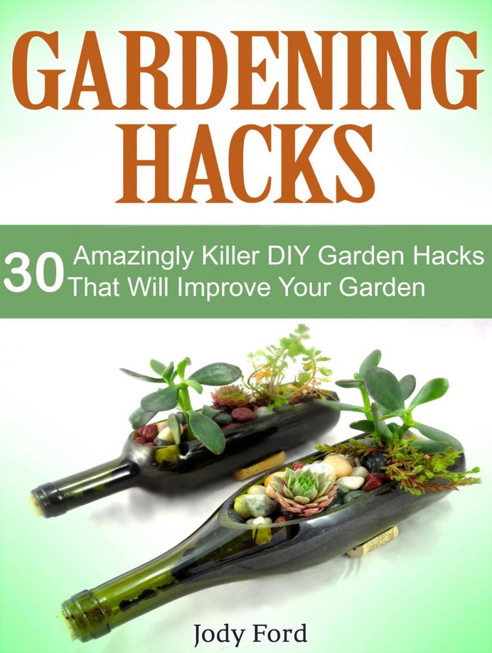 Big bigCover of Gardening Hacks: 30 Amazingly Killer Diy Garden Hacks That Will Improve Your Garden