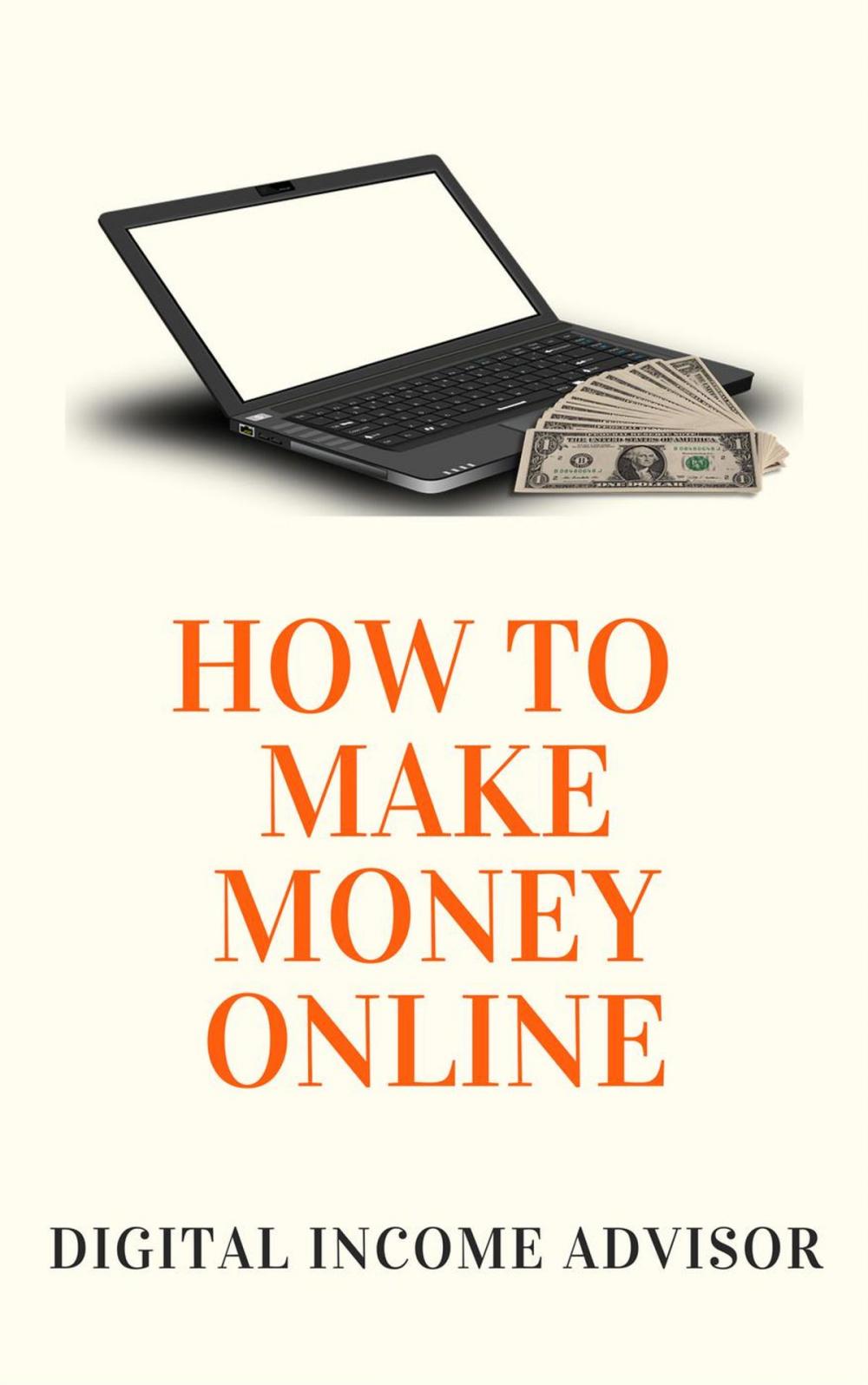 Big bigCover of How To Make Money Online: How To Create Multiple Streams Of Income