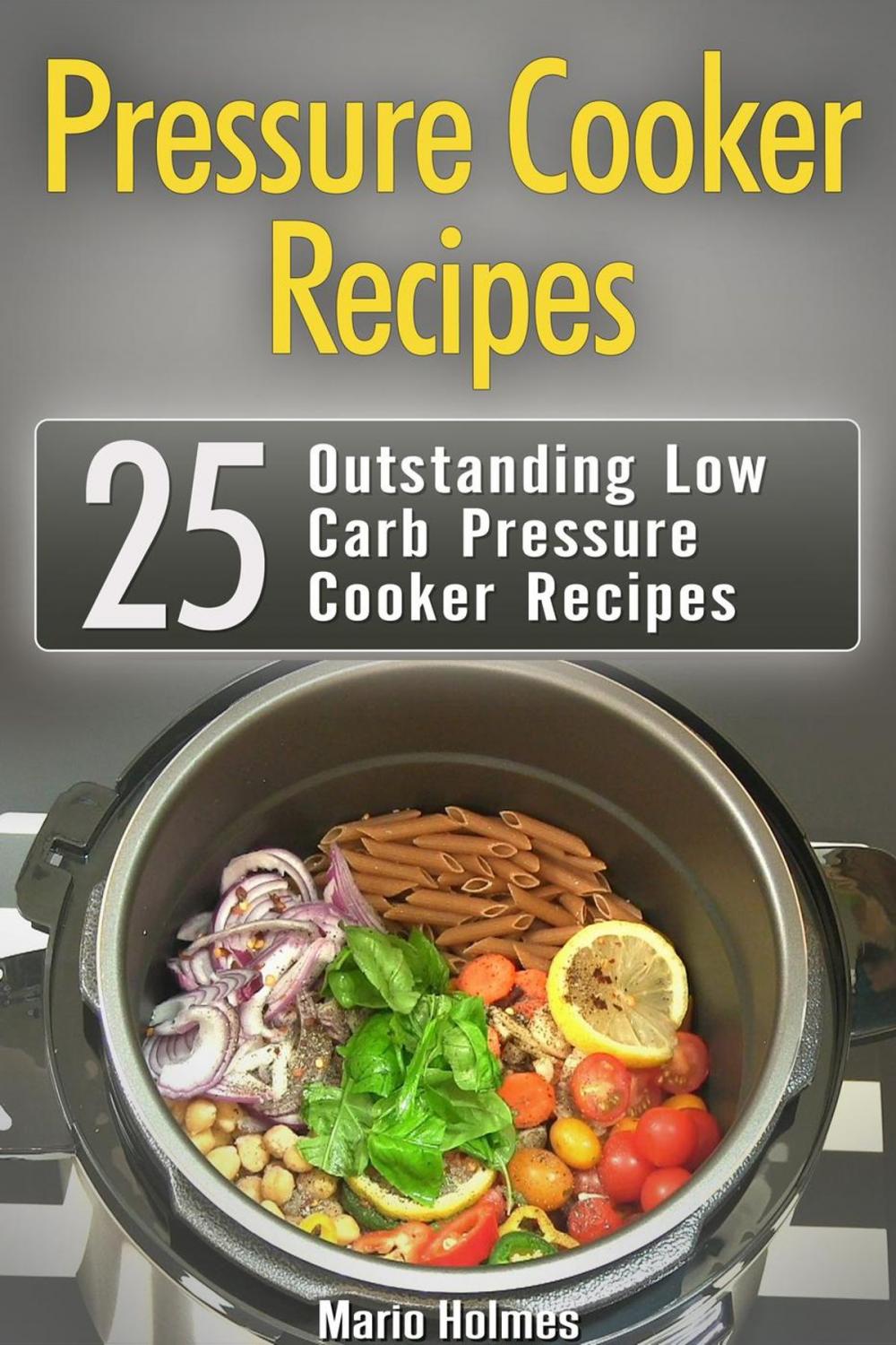 Big bigCover of Pressure Cooker Recipes: 25 Outstanding Low Carb Pressure Cooker Recipes