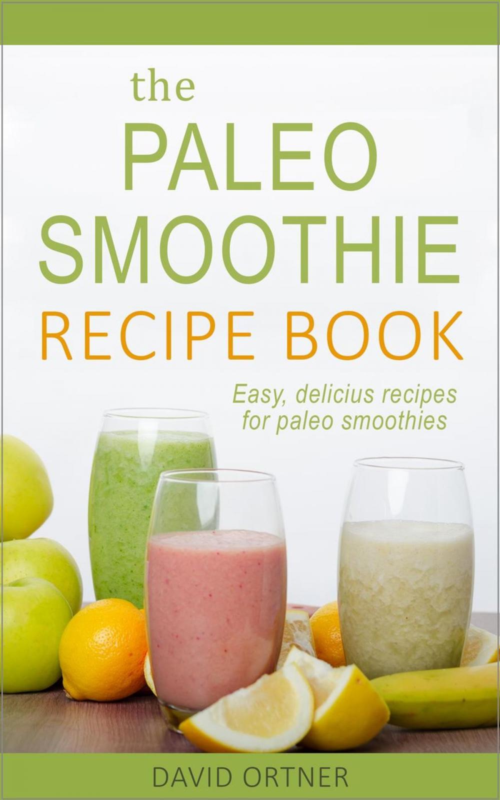 Big bigCover of The Paleo Smoothie Recipe Book: Easy, Delicious Recipes for Paleo Smoothies