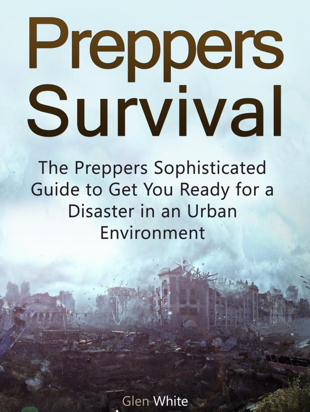 Big bigCover of Preppers Survival: The Preppers Sophisticated Guide to Get You Ready for a Disaster in an Urban Environment