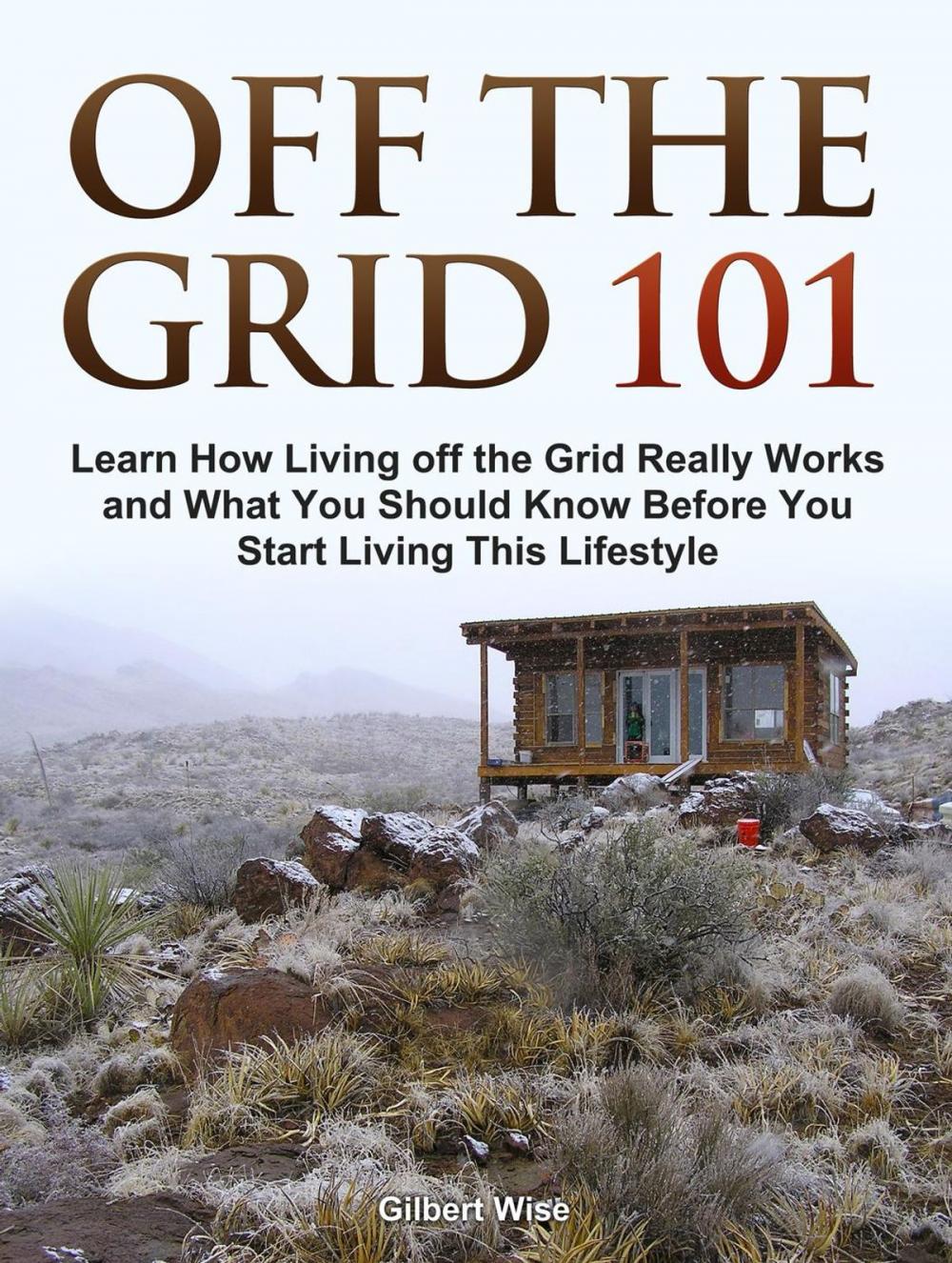 Big bigCover of Off the Grid 101: Learn How Living off the Grid Really Works and What You Should Know Before You Start Living This Lifestyle