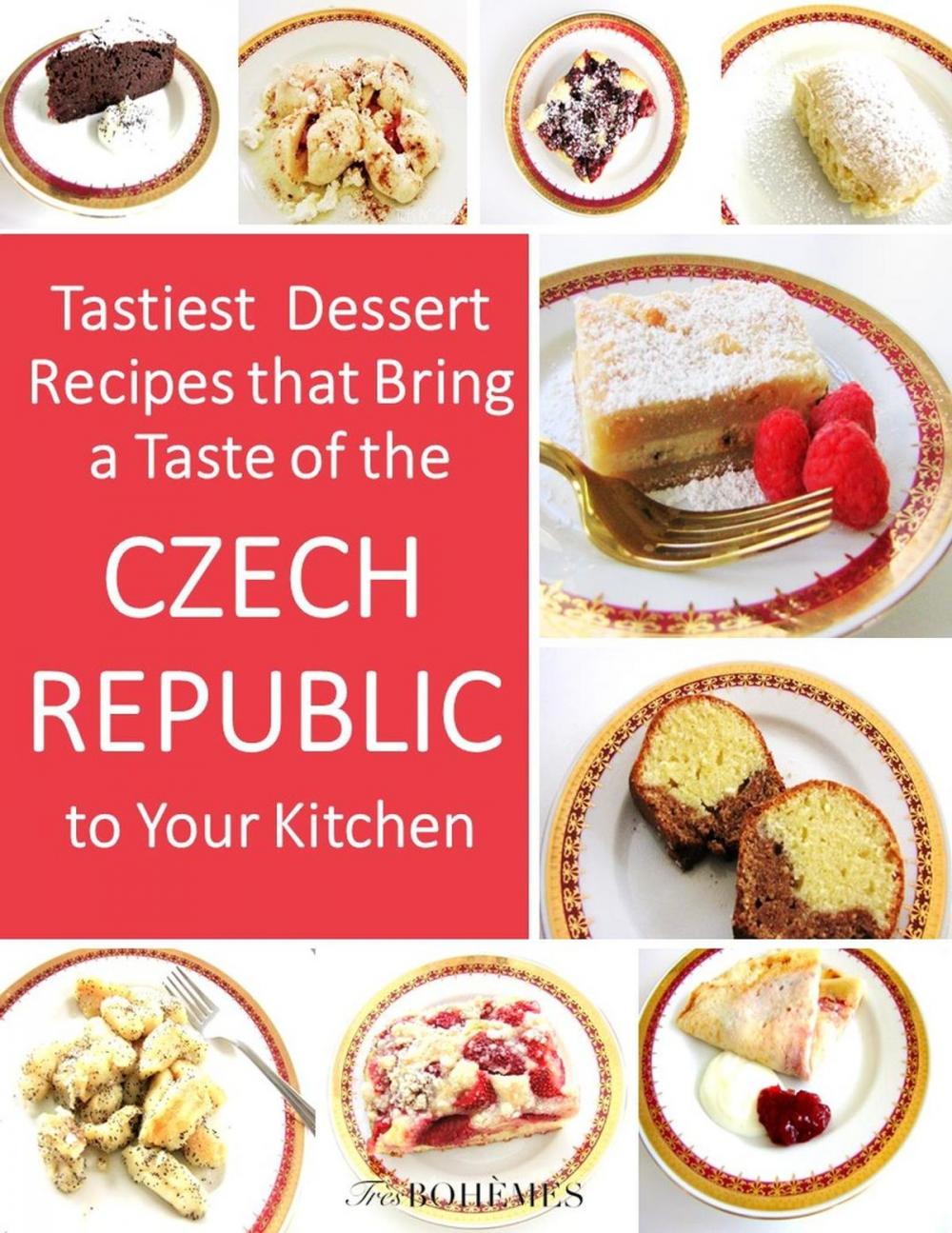 Big bigCover of Tastiest Dessert Recipes That Bring A Taste of the Czech Republic To Your Kitchen