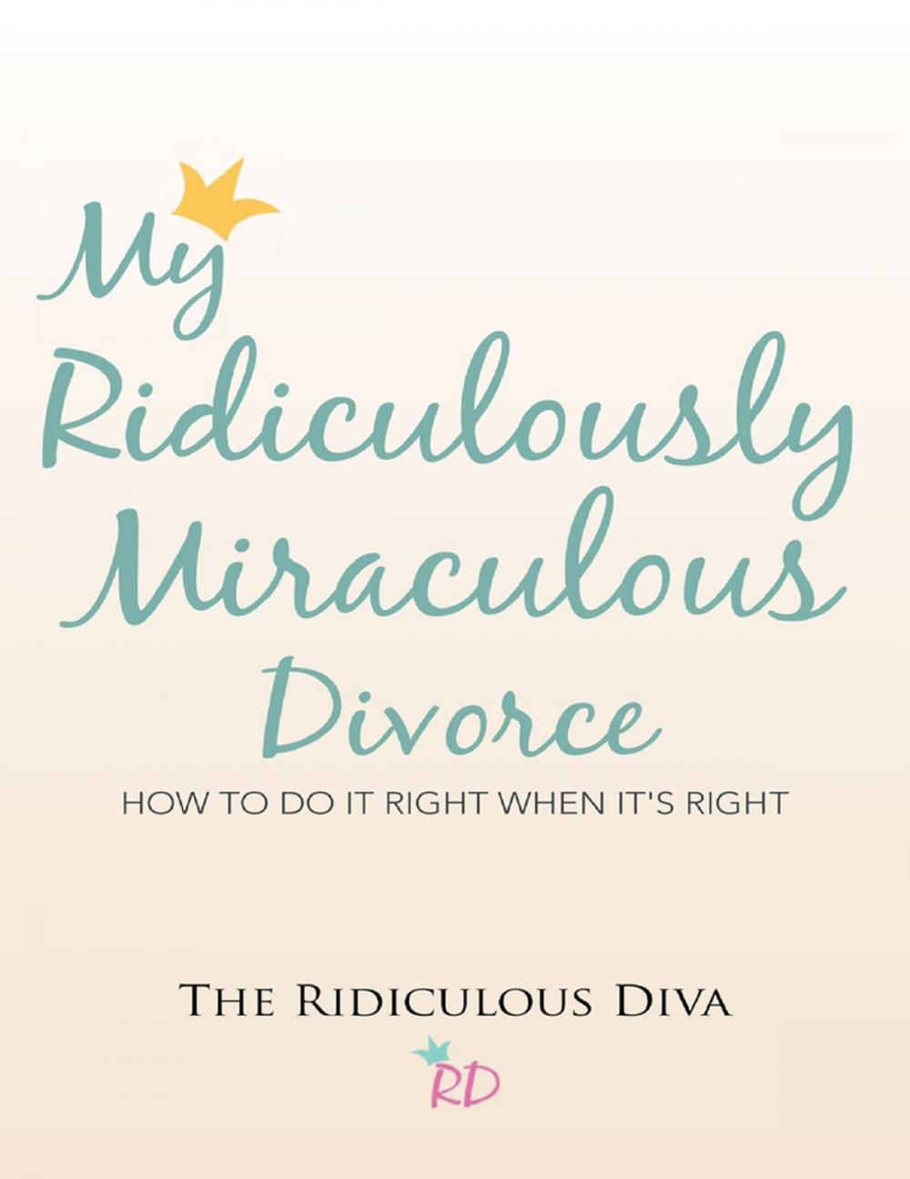 Big bigCover of My Ridiculously Miraculous Divorce: How to Do It Right When It's Right