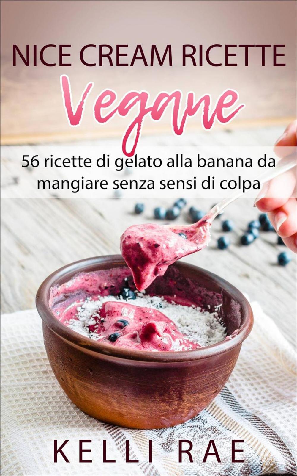 Big bigCover of Nice Cream-Ricette Vegane: 56 ricette di gelato alla banana da mangiare senza sensi di colpa