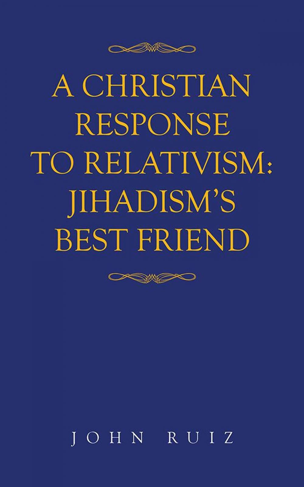 Big bigCover of A Christian Response to Relativism:Jihadism's Best Friend