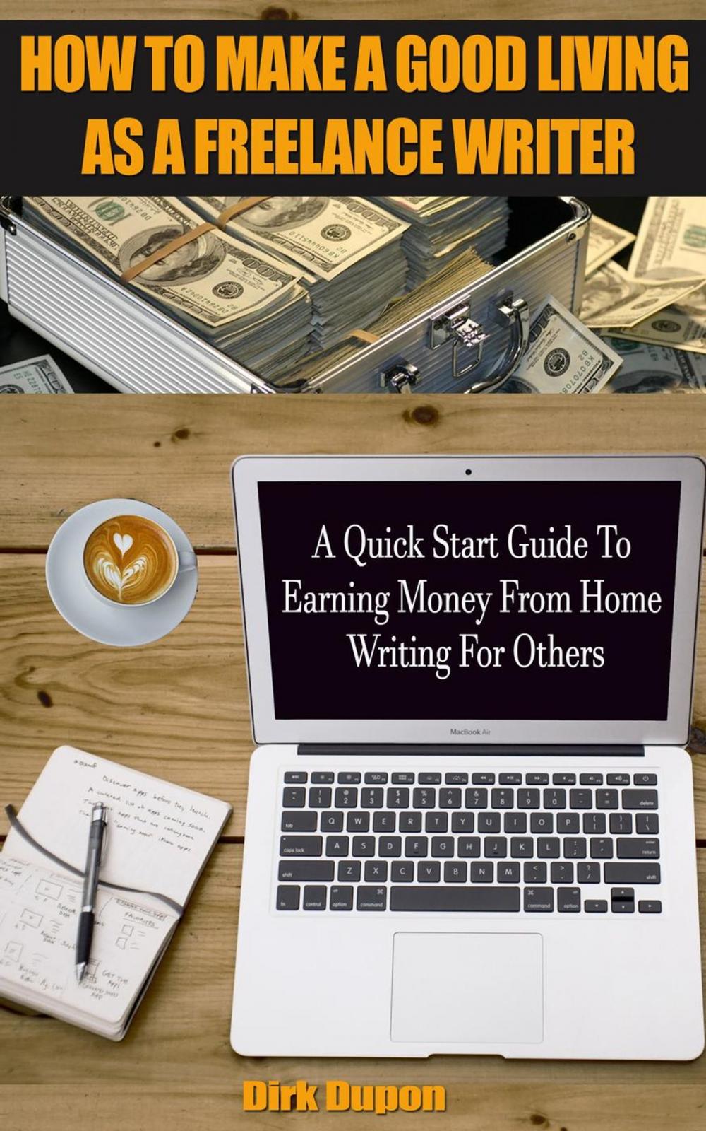 Big bigCover of How To Make A Good Living As A Freelance Writer - A Quick Start Guide To Earning Money From Home Writing For Others