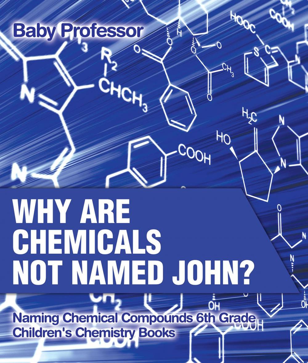 Big bigCover of Why Are Chemicals Not Named John? Naming Chemical Compounds 6th Grade | Children's Chemistry Books