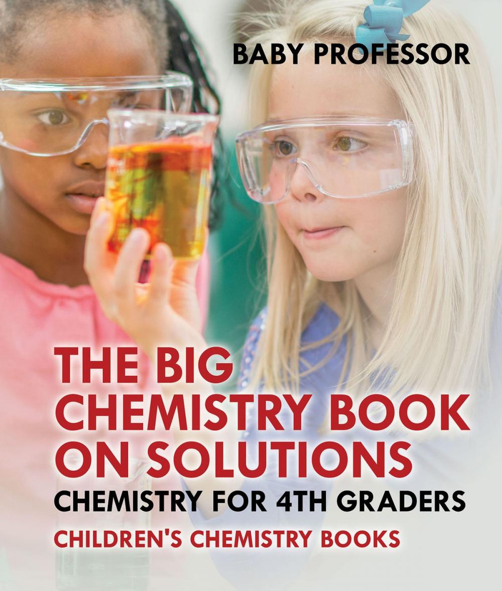 Big bigCover of The Big Chemistry Book on Solutions - Chemistry for 4th Graders | Children's Chemistry Books