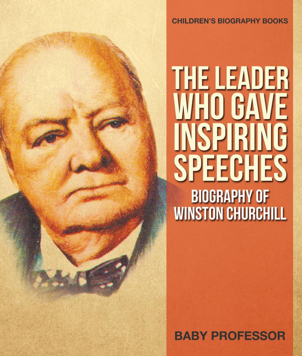 Big bigCover of The Leader Who Gave Inspiring Speeches - Biography of Winston Churchill | Children's Biography Books