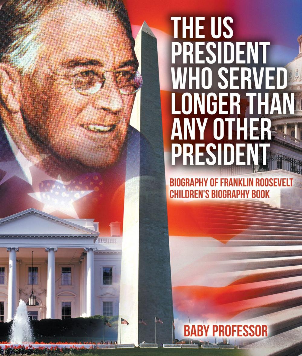 Big bigCover of The US President Who Served Longer Than Any Other President - Biography of Franklin Roosevelt | Children's Biography Book