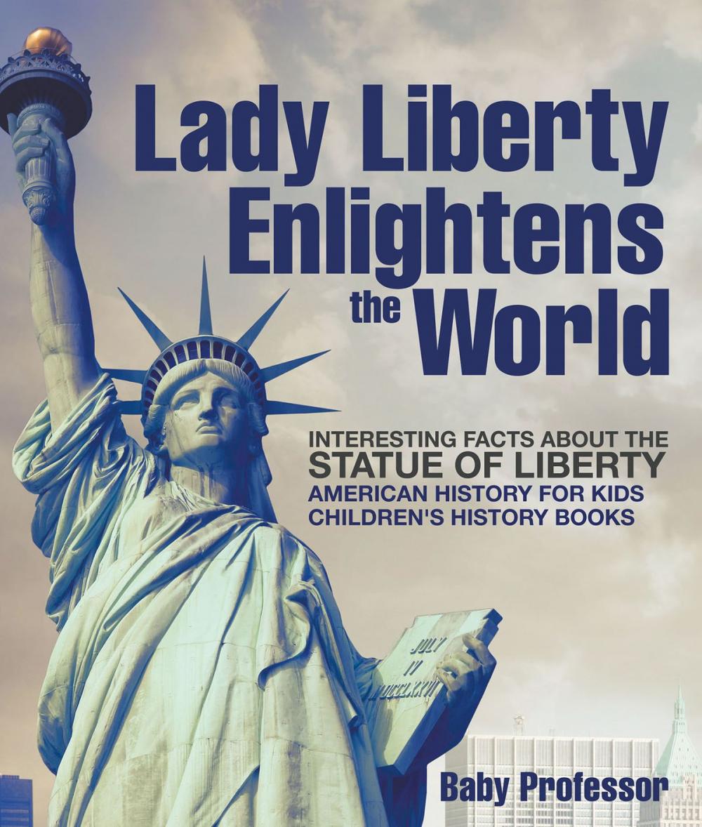 Big bigCover of Lady Liberty Enlightens the World : Interesting Facts about the Statue of Liberty - American History for Kids | Children's History Books