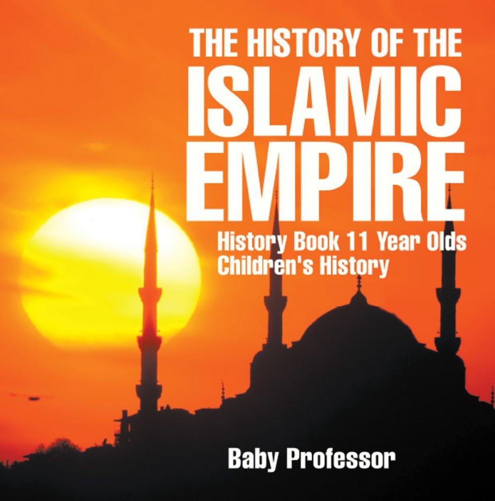 Big bigCover of The History of the Islamic Empire - History Book 11 Year Olds | Children's History