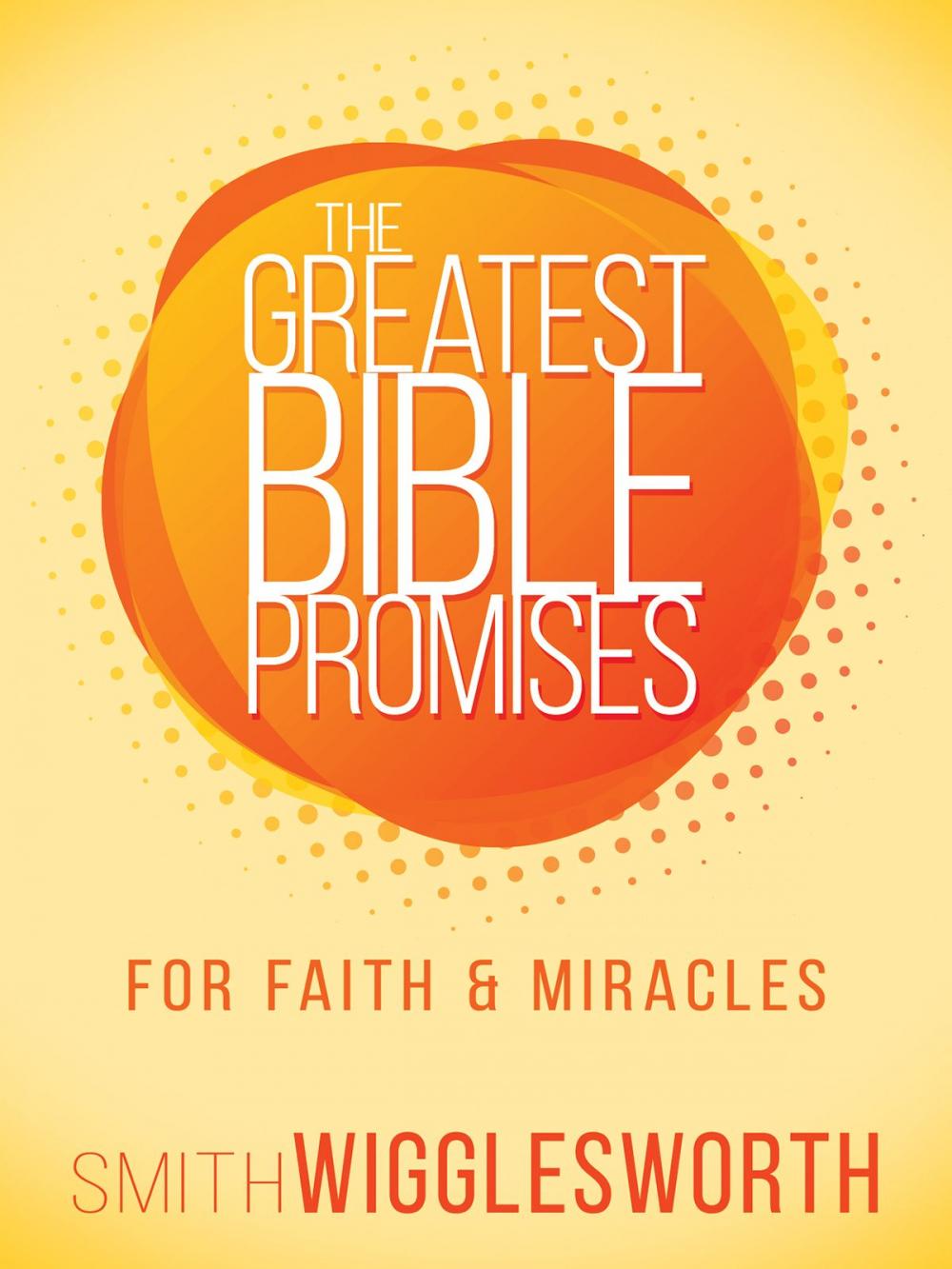 Big bigCover of The Greatest Bible Promises for Faith and Miracles