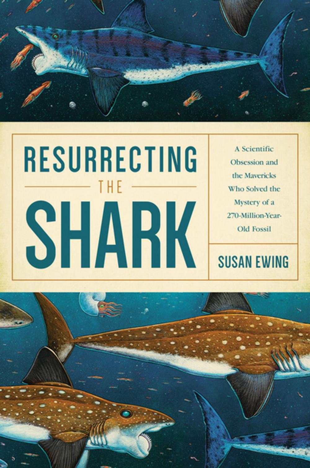 Big bigCover of Resurrecting the Shark: A Scientific Obsession and the Mavericks Who Solved the Mystery of a 270-Million-Year-Old Fossil