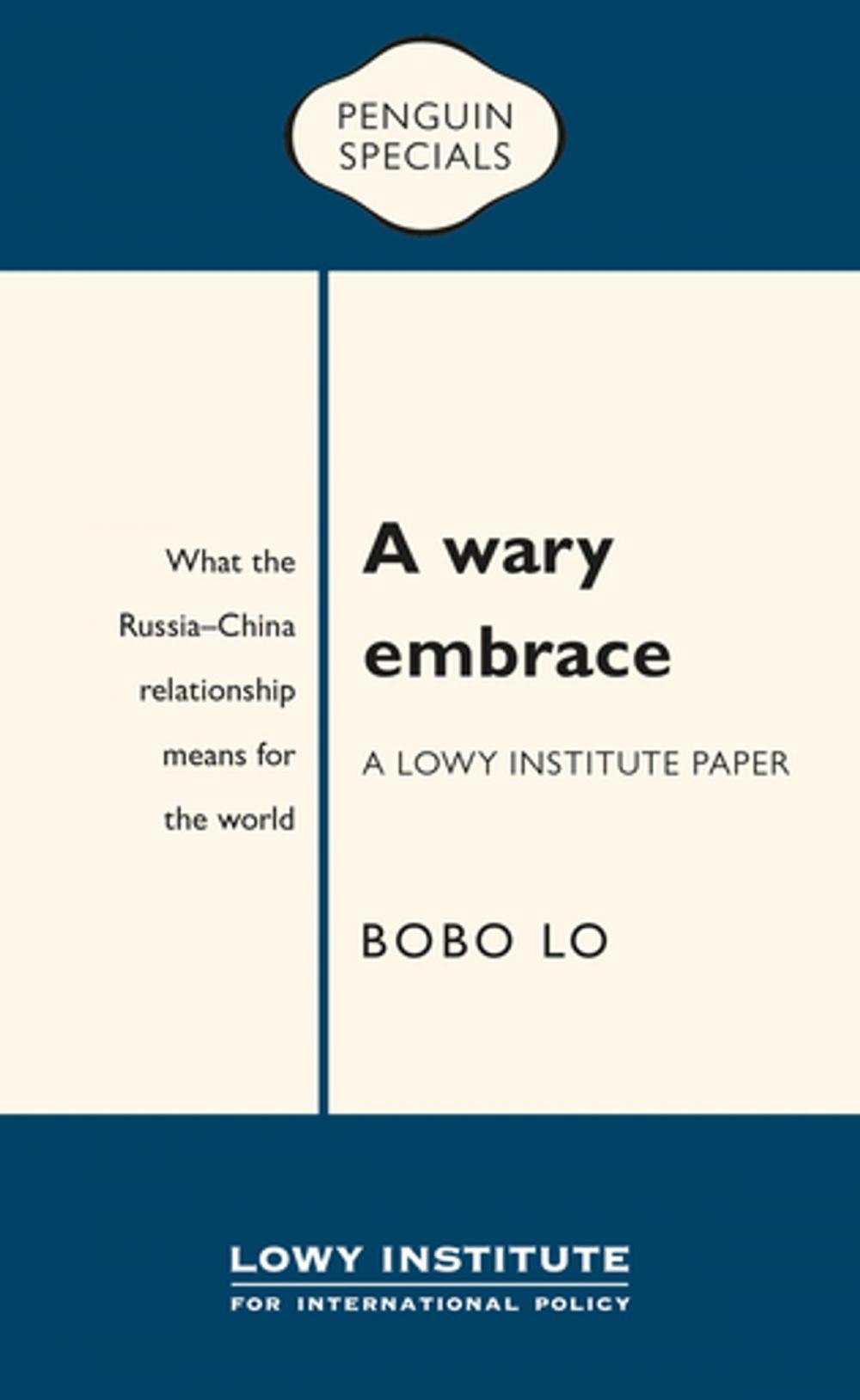 Big bigCover of A Wary Embrace: A Lowy Institute Paper: Penguin Special: What the China-Russia relationship means for the world