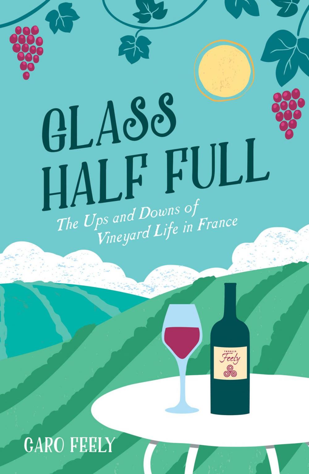 Big bigCover of Glass Half Full: The Ups and Downs of Vineyard Life in France